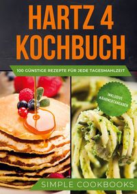 Produktbild: Hartz 4 Kochbuch: 100 g&uuml;nstige Rezepte f&uuml;r jede Tagesmahlzeit - Inklusive N&auml;hrwertangaben