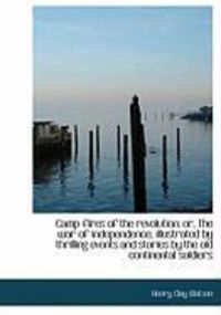 Produktbild: Camp-Fires of the Revolution: Or, the War of Independence, Illustrated by Thrilling Events and Stori