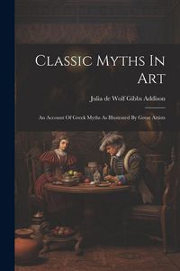 Produktbild: Classic Myths In Art: An Account Of Greek Myths As Illustrated By Great Artists