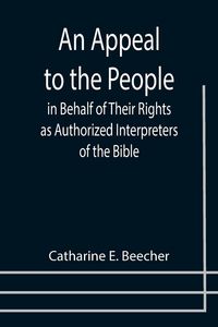 Produktbild: An Appeal to the People in Behalf of Their Rights as Authorized Interpreters of the Bible
