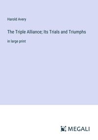 Produktbild: The Triple Alliance; Its Trials and Triumphs