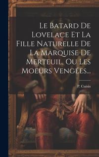 Produktbild: Le Batard De Lovelace Et La Fille Naturelle De La Marquise De Merteuil, Ou Les Moeurs Veng&eacute;es...