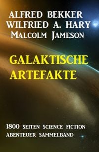 Produktbild: Galaktische Artefakte: 1800 Seiten Science Fiction Abenteuer Sammelband