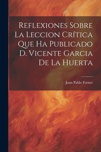 Produktbild: Reflexiones Sobre La Leccion Cr&iacute;tica Que Ha Publicado D. Vicente Garcia De La Huerta