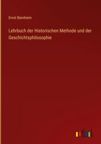 Produktbild: Lehrbuch der Historischen Methode und der Geschichtsphilosophie