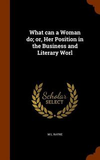 Produktbild: What can a Woman do; or, Her Position in the Business and Literary Worl