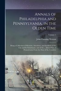 Produktbild: Annals of Philadelphia and Pennsylvania, in the Olden Time: Being a Collection of Memoirs, Anecdotes, and Incidents of the City and Its Inhabitants, a