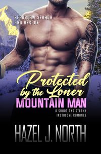 Produktbild: Protected by the Loner Mountain Man (Bearclaw Search and Rescue, #3)
