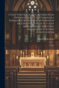Produktbild: Italia Pontificia, Sive, Repertorium Privilegiorum Et Litterarum a Romanis Pontificibus Ante Annum Mclxxxxviii Italiae Ecclesiis Monasteriis Civitatib