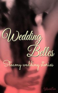 Produktbild: Wedding Belles: Steamy Wedding Stories (Wedding Belles & Bridal Beaux, #1)