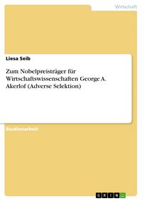 Produktbild: Zum Nobelpreistr&auml;ger f&uuml;r Wirtschaftswissenschaften George A. Akerlof (Adverse Selektion)