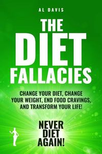 Produktbild: The Diet Fallacies: Change Your Diet, Change Your Weight, End Food Cravings, and Transform Your Life!