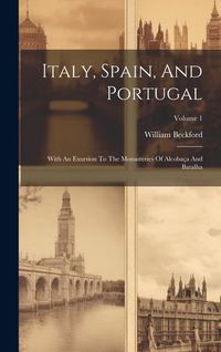 Produktbild: Italy, Spain, And Portugal: With An Exursion To The Monasteries Of Alcoba&ccedil;a And Batalha; Volume 1
