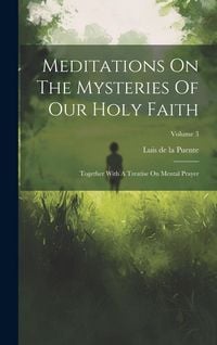 Produktbild: Meditations On The Mysteries Of Our Holy Faith: Together With A Treatise On Mental Prayer; Volume 3