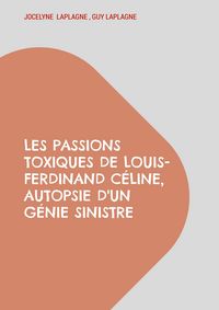 Produktbild: Les passions toxiques de Louis-Ferdinand C&eacute;line, autopsie d'un g&eacute;nie sinistre