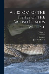 Produktbild: A History of the Fishes of the British Islands Volume; Volume 4