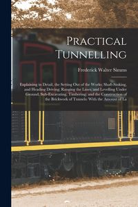 Produktbild: Practical Tunnelling: Explaining in Detail, the Setting Out of the Works; Shaft-Sinking, and Heading Driving; Ranging the Lines, and Levelli