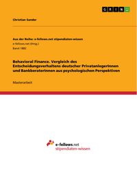 Produktbild: Behavioral Finance. Vergleich des Entscheidungsverhaltens deutscher PrivatanlegerInnen und BankberaterInnen aus psychologischen Perspektiven