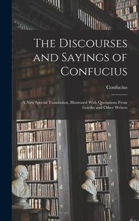 Bild vom Artikel The Discourses and Sayings of Confucius: A New Special Translation, Illustrated With Quotations From Goethe and Other Writers vom Autor Confucius