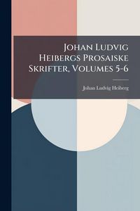 Produktbild: Johan Ludvig Heibergs Prosaiske Skrifter, Volumes 5-6