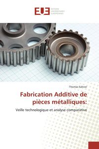 Produktbild: Fabrication Additive de pi&egrave;ces m&eacute;talliques: