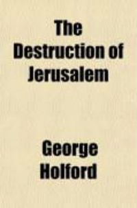 Produktbild: The Destruction of Jerusalem; Including a Narrative of the Calamities Which Befell the Jews; With a Brief Description of the City and Temple