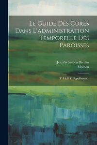 Produktbild: Le Guide Des Cur&eacute;s Dans L'administration Temporelle Des Paroisses: T. I & Ii Et Suppl&eacute;ment...