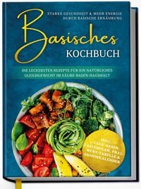 Produktbild: Basisches Kochbuch: Starke Gesundheit & mehr Energie durch basische Ern&auml;hrung - Die leckersten Rezepte f&uuml;r ein nat&uuml;rliches Gleichgewicht im S&auml;ure-Basen-Haushalt