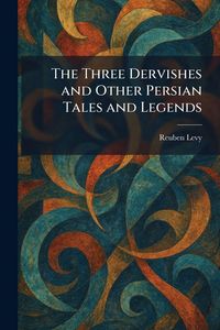 Produktbild: The Three Dervishes and Other Persian Tales and Legends