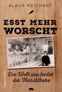 Produktbild: &raquo;Esst mehr Worscht&laquo; &ndash; Die Welt von hinter der Fleischtheke
