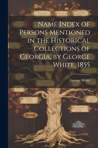 Produktbild: Name Index of Persons Mentioned in the Historical Collections of Georgia, by George White, 1855