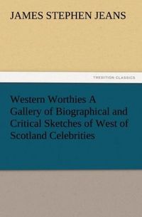 Produktbild: Western Worthies A Gallery of Biographical and Critical Sketches of West of Scotland Celebrities