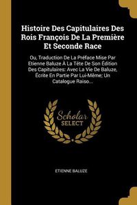 Produktbild: Histoire Des Capitulaires Des Rois Fran&ccedil;ois De La Premi&egrave;re Et Seconde Race: Ou, Traduction De La Pr&eacute;face Mise Par Etienne Baluze &Agrave; La T&ecirc;te De Son &Eacute;dit