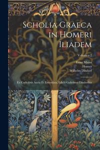 Produktbild: Scholia graeca in Homeri Iliadem; ex codicibus aucta et emendata, edidit Gulielmus Dindorfius; Volumen 2