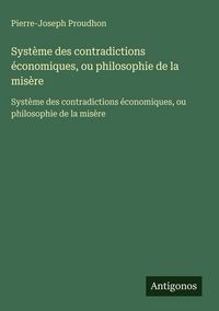 Produktbild: Syst&egrave;me des contradictions &eacute;conomiques, ou philosophie de la mis&egrave;re