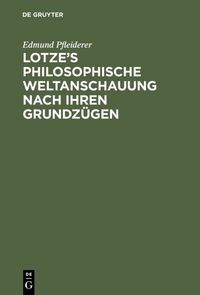 Produktbild: Lotze&rsquo;s philosophische Weltanschauung nach ihren Grundz&uuml;gen