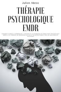 Produktbild: Th&eacute;rapie psychologique EMDR: Comment gu&eacute;rir la d&eacute;pression, l'anxi&eacute;t&eacute; et le syndrome de stress post-traumatique gr&acirc;ce &agrave; la th&eacute;rapie de d&eacute;sensibilisatio