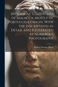 Produktbild: Historical Tombstones of Malacca, Mostly of Portuguese Origin, With the Inscriptions in Detail and Illustrated by Numerous Photographs