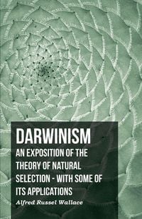 Produktbild: Darwinism - An Exposition Of The Theory Of Natural Selection - With Some Of Its Applications