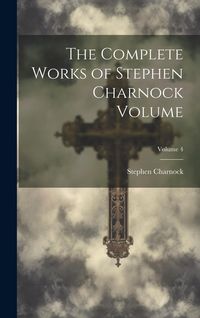 Produktbild: The Complete Works of Stephen Charnock Volume; Volume 4