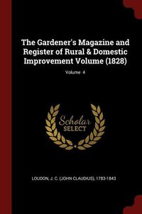 Produktbild: The Gardener's Magazine and Register of Rural & Domestic Improvement Volume (1828); Volume 4