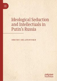 Produktbild: Ideological Seduction and Intellectuals in Putin's Russia