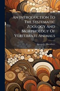 Produktbild: An Introduction To The Systematic Zoology And Morphology Of Vertebrate Animals