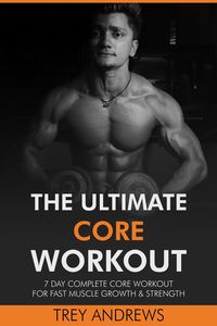 Produktbild: The Ultimate Core Workout: 7 Day Complete Core Workout for Fast Muscle Growth & Strength