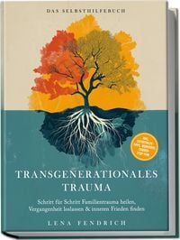 Produktbild: Transgenerationales Trauma &ndash; Das Selbsthilfebuch: Schritt f&uuml;r Schritt Familientrauma heilen, Vergangenheit loslassen & inneren Frieden finden &ndash; inkl. Soforthilfe-Tipps, Workbook, Trigger-Stop uvm.