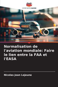Produktbild: Normalisation de l'aviation mondiale: Faire le lien entre la FAA et l'EASA