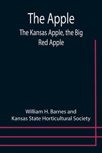 Produktbild: The Apple; The Kansas Apple, the Big Red Apple; the Luscious, Red-Cheeked First Love of the Farmer's Boy; the Healthful, Hearty Heart of the Darling D