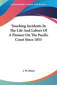 Produktbild: Hines, J: Touching Incidents In The Life And Labors Of A Pio