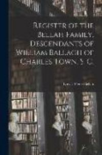 Produktbild: Register of the Bellah Family, Descendants of William Ballagh of Charles Town, S. C.