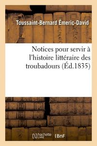 Produktbild: Notices Pour Servir &Agrave; l'Histoire Litt&eacute;raire Des Troubadours (&Eacute;d.1835)